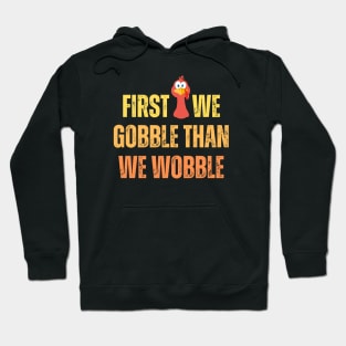 First we gobble than we woblle, Thanksgiving dinner for family Hoodie